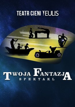 Warszawa Wydarzenie Spektakl TEATR CIENI TEULIS - Spektakl "Twoja Fantazja"