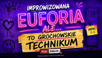 Warszawa Wydarzenie Kabaret Improwizowana EUFORIA, ale to grochowskie technikum - NOWOŚĆ