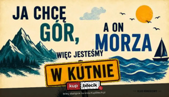 Warszawa Wydarzenie Kabaret Ja chcę gór, a on morza więc jesteśmy w Kutnie - NOWOŚĆ