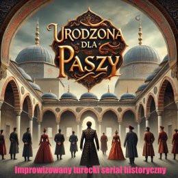 Warszawa Wydarzenie Kabaret "Urodzona dla Paszy" - improwizowany turecki serial historyczny