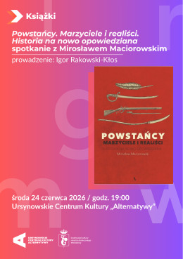 Warszawa Wydarzenie Inne wydarzenie „Powstańcy. Marzyciele i realiści. Historia na nowo opowiedziana" | spotkanie z Mirosławem Maciorows