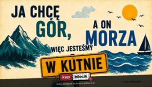 Warszawa Wydarzenie Kabaret Ja chcę gór, a on morza więc jesteśmy w Kutnie - NOWOŚĆ